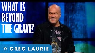 What Happens Beyond the Grave With Greg Laurie [upl. by Jarrett]