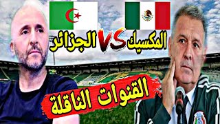 القنوات الناقلة و التوقيت ل مباراة الودية الجزائر ضد المكسيك  algerie vs mexique [upl. by Radborne]