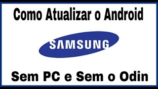 Como Atualizar o Android SAMSUNG sem PC e sem o ODIN [upl. by Destinee563]