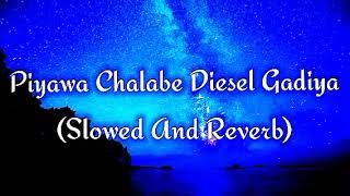 Piyawa Chalabe Diesel Gadiya Slowed And Reverb [upl. by Fonzie]