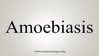 How To Say Amoebiasis [upl. by Anthiathia]