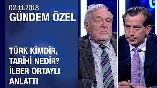 Türk kimdir tarihi nedir İlber Ortaylı anlattı  Gündem Özel 02112018 Cuma [upl. by Ender]