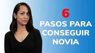 ¿Quieres Conseguir Novia Sigue Estos 6 Pasos para Lograrlo [upl. by Idyh]