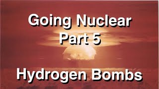 Going Nuclear  Nuclear Science  Part 5  Hydrogen Bombs [upl. by Barcot]