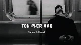 Toh Phir Aao Slowed Reverb [upl. by Kendy49]