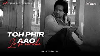 Toh Phir Aao Lofi 2307 flip Slowed amp Lofi Mix  Mustafa Zahid  Emraan Hashmi  Bollywood Lofi [upl. by Yesteb101]