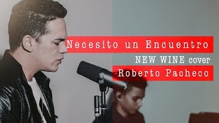 New Wine  Necesito Un Encuentro  Roberto Pacheco Cover [upl. by Eedrahc]